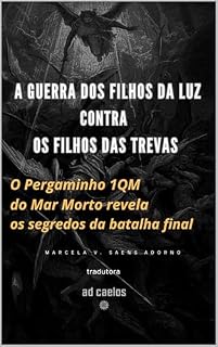 Livro A Guerra dos Filhos da Luz Contra os Filhos das Trevas: O Pergaminho 1QM do Mar Morto revela os segredos da batalha final (Série Apocalipses e Visões)