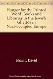 Hunger for the Printed Word: Books and Libraries in the Jewish Ghettos in Nazi-Occupied Europe by 