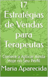 Livro 17 Estratégias de Vendas para Terapeutas: Comece a Aplicar Ainda Hoje no Seu Perfil
