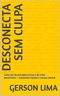 Livro Desconecta Sem Culpa: Como sair de amizades tóxicas e de ciclos pessimistas — mantendo respeito e sua paz mental