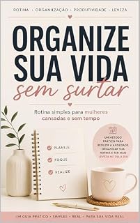 Livro Organize Sua Vida Sem Surtar: Rotina Simples para Mulheres Cansadas e Sem Tempo: Um método prático para reduzir a ansiedade, organizar sua rotina e ter mais leveza no dia a dia