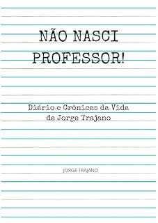 Livro NÃO NASCI PROFESSOR: Diário e Crônicas da Vida de Jorge Trajano