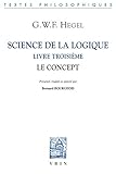Science de la Logique: Livre Troisieme. Le Concept (Bibliotheque Des Textes Philosophiques) (French by 