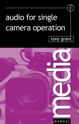 Audio for Single Camera Operation (Media Manuals) by Tony Grant