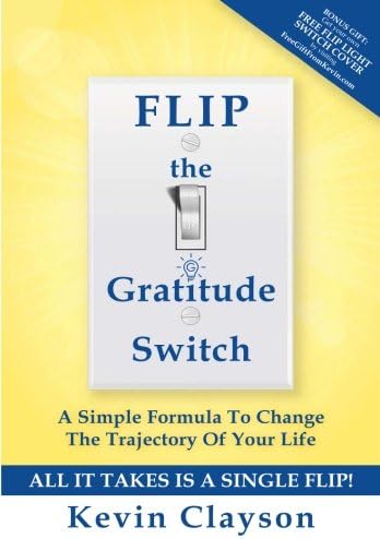 FLIP the Gratitude Switch: A Simple Formula to Change the Trajectory of Your Life