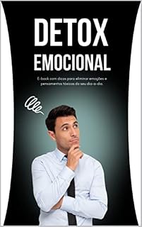 Livro Detox Emocional: Dicas práticas para eliminar emoções e pensamentos tóxicos: Dicas práticas para eliminar emoções e pensamentos tóxicos