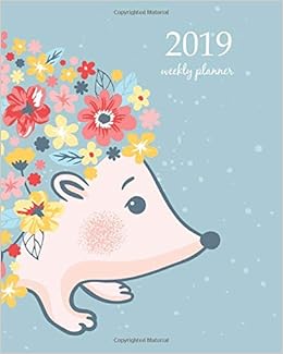2019 Weekly Planner: Calendar Schedule Organizer and Journal Notebook With Inspirational Quotes And Vector illustration of cute hedgehog with flowers on blue background (Creative art planners 2019) 2019 Weekly Planner: Calendar Schedule Organizer and Journal Notebook With Inspirational Quotes And Vector illustration of cute hedgehog with flowers on blue background (Creative art planners 2019)
