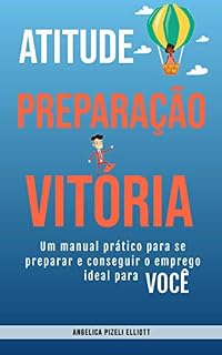 Livro Atitude, Preparação e Vitória: Um manual prático pra se preparar e conseguir o emprego ideal para você. (Portuguese Edition)