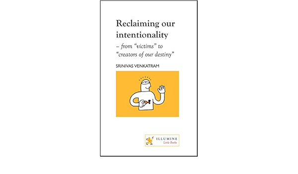 Reclaiming Our Intentionality From Victims To Creators Of Our Destiny Design Of Life Kindle Edition By Venkatram Srinivas Self Help Kindle Ebooks Amazon Com