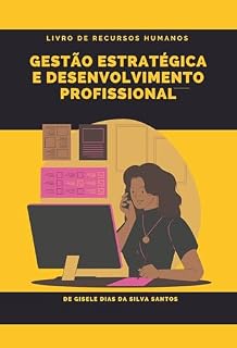 Livro Gestão Estratégica e Desenvolvimento Profissional: Livro de Recursos Humanos