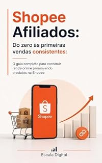 Livro Shopee Afiliados: Do zero às primeiras vendas consistentes: O guia completo para construir renda online promovendo produtos na Shopee