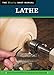 Lathe (Missing Shop Manual): The Tool Information You Need at Your Fingertips (Fox Chapel Publishing by Skills Institute Press