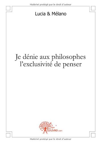Je dénie aux philosophes l'exclusivité de penser