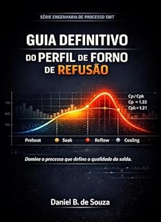 Livro Guia Definitivo do Perfil de Forno de Refusão: Domine o processo que define a qualidade da solda (SÉRIE ENGENHARIA DE PROCESSO SMT Livro 1)