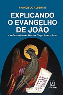 Livro Explicando o Evangelho de João: E as Cartas de João, Hebreus, Tiago, Pedro e Judas