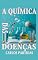 Livro A QUÍMICA DAS DOENÇAS: AS DOENÇAS AFETAM O CORPO FÍSICO