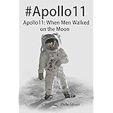 #Apollo11: When Men Walked on the Moon: The incredible mission of Apollo 11 (The APOLLO Missions to the Moon Book 2)