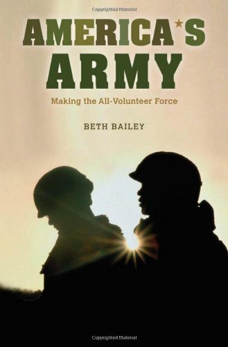 AMERICA'S ARMY: Making the All-Volunteer Force by Beth L Bailey