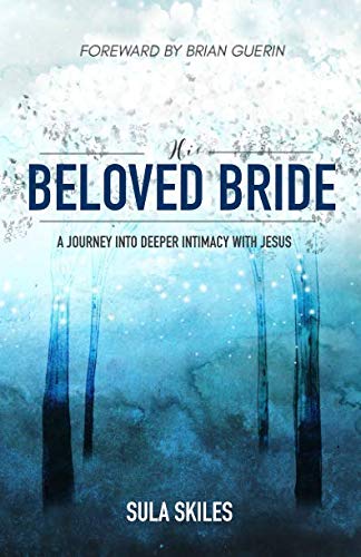 His Beloved Bride: A Journey into Deeper Intimacy with Jesus by Sula Skiles