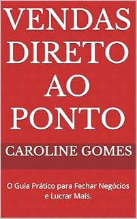 Livro Vendas Direto ao Ponto: O Guia Prático para Fechar Negócios e Lucrar Mais. (Livros Práticos e Guias de Execução Livro 1)