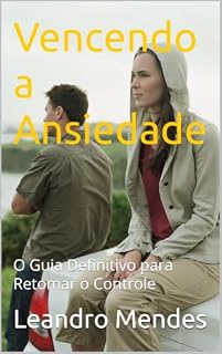 Livro Vencendo a Ansiedade: O Guia Definitivo para Retomar o Controle