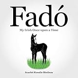 Fado: My Irish Once upon a Time by Scarlet Rosalie Biedron
