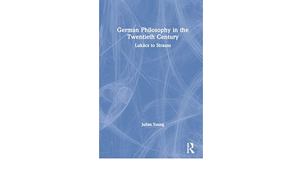 Amazon Com German Philosophy In The Twentieth Century Lukacs To Strauss 9780367468200 Young Julian Books