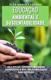 Livro EDUCAÇÃO AMBIENTAL E SUSTENTABILIDADE: Os 5 R’s da Sustentabilidade Ambiental e Sua Aplicabilidade Nas Escolas (MEIO AMBIENTE E SUSTENTABILIDADE Livro 2)