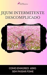 Livro Jejum Intermitente Descomplicado: Como Emagreci 60kg Sem Passar Fome (Emagrecendo do Jeito Certo Livro 1)