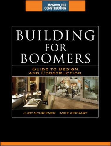 Building for Boomers (McGraw-Hill Construction Series): Guide to Design and Construction, by Judy Schriener, Mike Kephart Building for Boomers (McGraw-Hill Construction Series): Guide to Design and Construction, by Judy Schriener, Mike Kephart