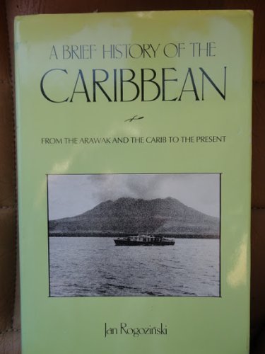 A Brief History of the Caribbean: From the Arawak and the Carib to the Present by Jan Rogozinski (1992-05-01)