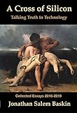 A Cross of Silicon: Collected Essays 2016-2019 by Jonathan Salem Baskin
