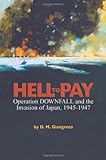 Hell to Pay: Operation Downfall and the Invasion of Japan, 1945-1947