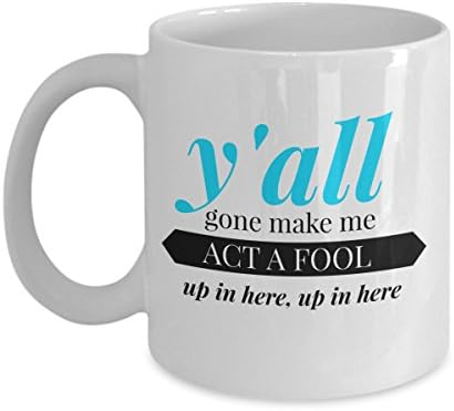 Y'all Gone Make Me Act a Fool Up in Here, Up in Here Blue Funny Mug - Perfect Gift for Your Dad, Boyfriend, or Friend - Proudly Made in the USA!