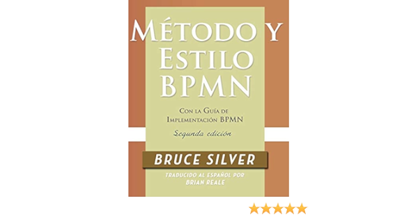 Metodo Y Estilo Bpmn Segunda Edicion Con La Guia De Implementacion Bpmn Spanish Edition Silver Bruce Reale Brian 9780982368145 Amazon Com Books