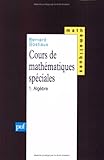 Cours de mathématiques spéciales, tome 1 : Algèbre (Ancien prix éditeur : 30.00 € - by Bernard Gostiaux
