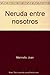 Neruda Entre Nosotros. Edicion (DIPUTACION CORDOBA)