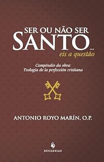 Livro Ser ou não Ser Santo… Eis a Questão. Compêndio da Obra. Teología de la Perfección Cristiana