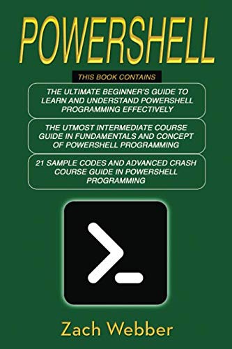 Powershell: The Complete 3 Books in 1 for Beginners, Intermediate and 21 Sample Codings and Advance Powershell: The Complete 3 Books in 1 for Beginners, Intermediate and 21 Sample Codings and Advance