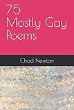 75 Mostly Gay Poems by Chad Newton