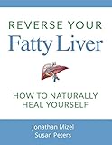 Reverse Your Fatty Liver: How To Naturally Heal Yourself by Susan Peters, Jonathan Mizel