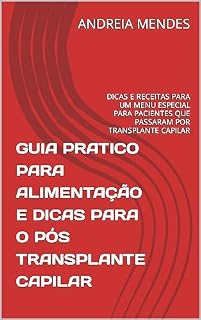 Livro GUIA PRATICO PARA ALIMENTAÇÃO E DICAS PARA O PÓS TRANSPLANTE CAPILAR : DICAS E RECEITAS PARA UM MENU ESPECIAL PARA PACIENTES QUE PASSARAM POR TRANSPLANTE CAPILAR