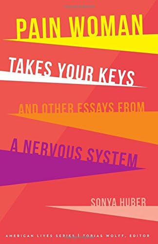 Pain Woman Takes Your Keys, and Other Essays from a Nervous System (American Lives)