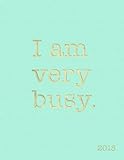 I Am Very Busy 2018: Turquoise Pretty 2018 Weekly Organizer Planner Diary with Inspirational Quotes + To Do Lists (Gorgeous 2018 Planners) (Volume 1) by Nifty Notebooks