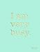 I Am Very Busy 2018: Turquoise Pretty 2018 Weekly Organizer Planner Diary with Inspirational Quotes + To Do Lists (Gorgeous 2018 Planners) (Volume 1) by Nifty Notebooks