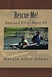 Rescue Me!: Rescued K9 to Hero K9 by 