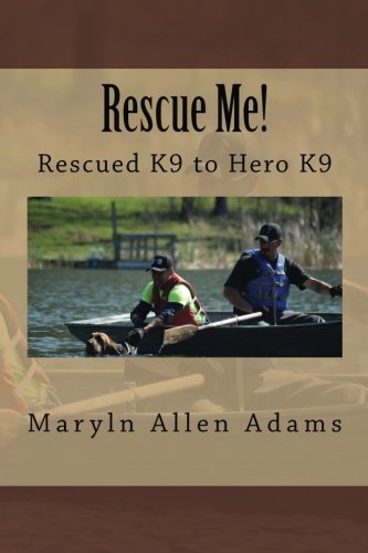 Rescue Me!: Rescued K9 to Hero K9 by Maryln Allen Adams