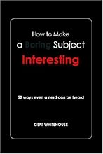 How to Make a Boring Subject Interesting : 52 ways even a nerd can be heard