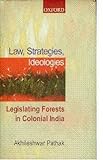 Laws, Strategies, Ideologies : Legislating Forests in Colonial India, Pathak, Akhileshwar, 0195655575
