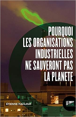 Amazon Fr Pourquoi Les Organisations Industrielles Ne Sauveront Pas La Planete Ou L Anti Manuel Du Developpement Durable Et De La Rse Maclouf Etienne Livres